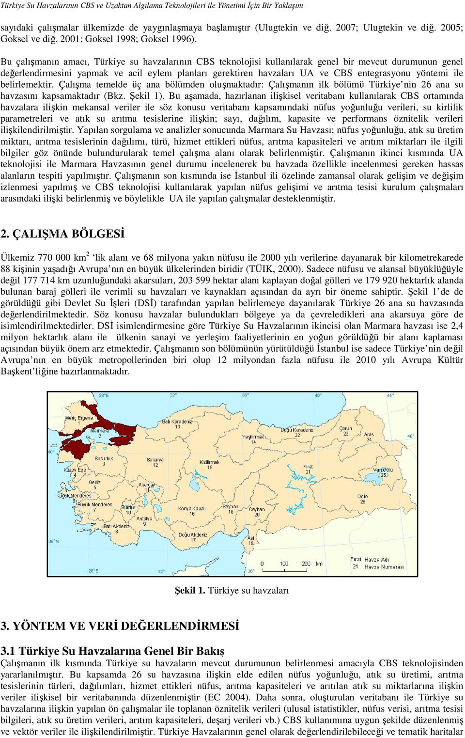 Bu çalışmanın amacı, Türkiye su havzalarının CBS teknolojisi kullanılarak genel bir mevcut durumunun genel değerlendirmesini yapmak ve acil eylem planları gerektiren havzaları UA ve CBS entegrasyonu