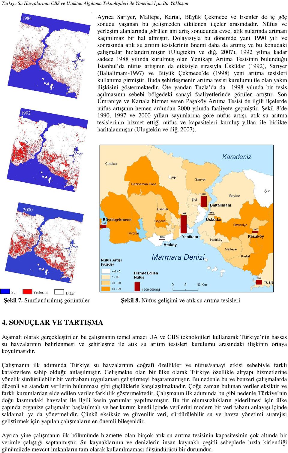 Dolayısıyla bu dönemde yani 1990 yılı ve sonrasında atık su arıtım tesislerinin önemi daha da artmış ve bu konudaki çalışmalar hızlandırılmıştır (Ulugtekin ve diğ. 2007).