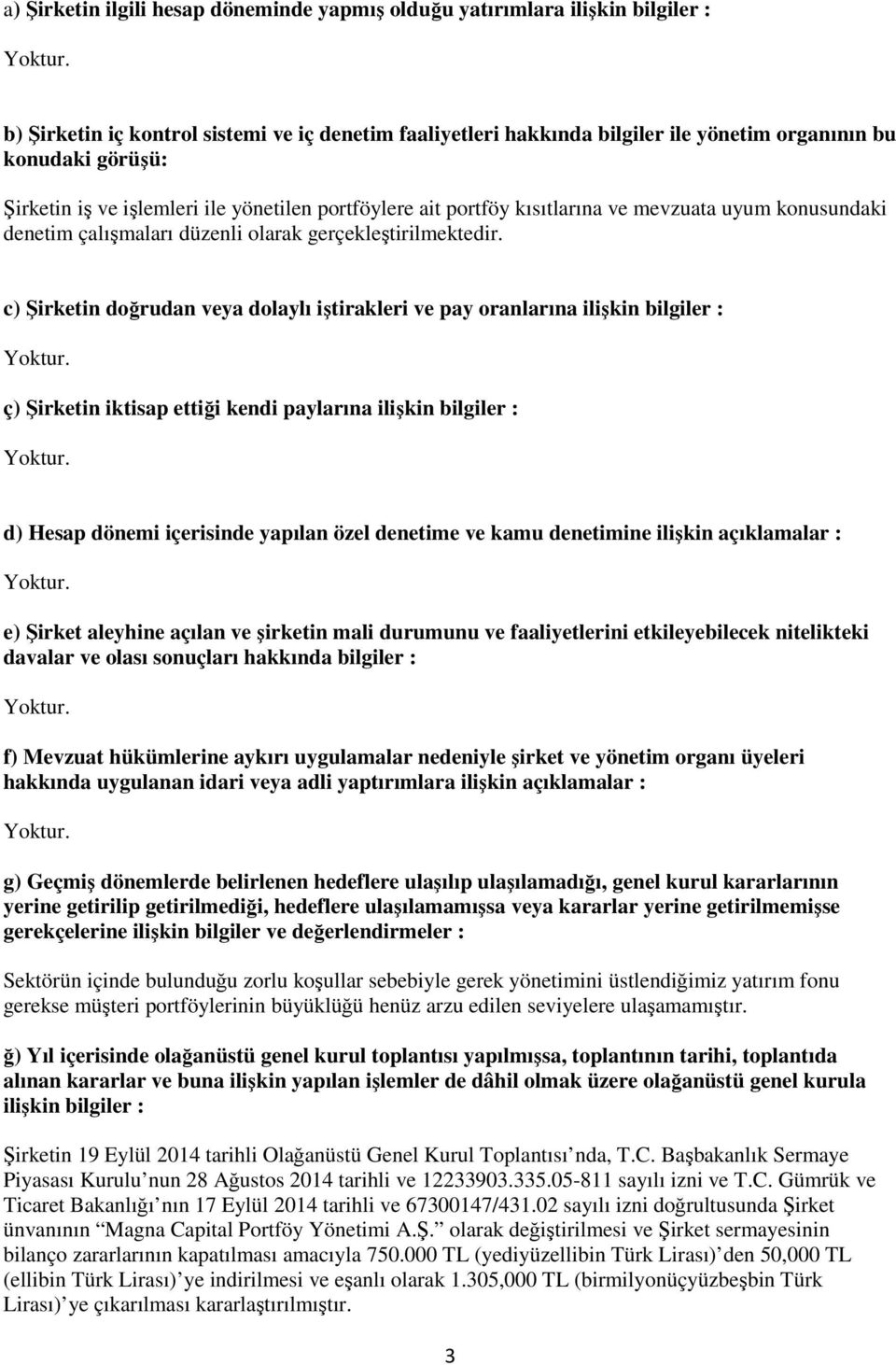 c) Şirketin doğrudan veya dolaylı iştirakleri ve pay oranlarına ilişkin bilgiler : ç) Şirketin iktisap ettiği kendi paylarına ilişkin bilgiler : d) Hesap dönemi içerisinde yapılan özel denetime ve