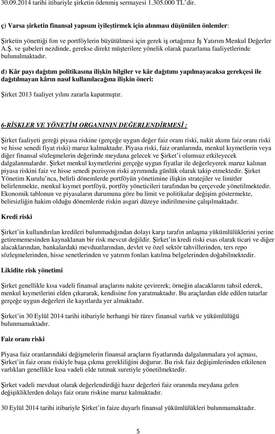 d) Kâr payı dağıtım politikasına ilişkin bilgiler ve kâr dağıtımı yapılmayacaksa gerekçesi ile dağıtılmayan kârın nasıl kullanılacağına ilişkin öneri: Şirket 2013 faaliyet yılını zararla kapatmıştır.