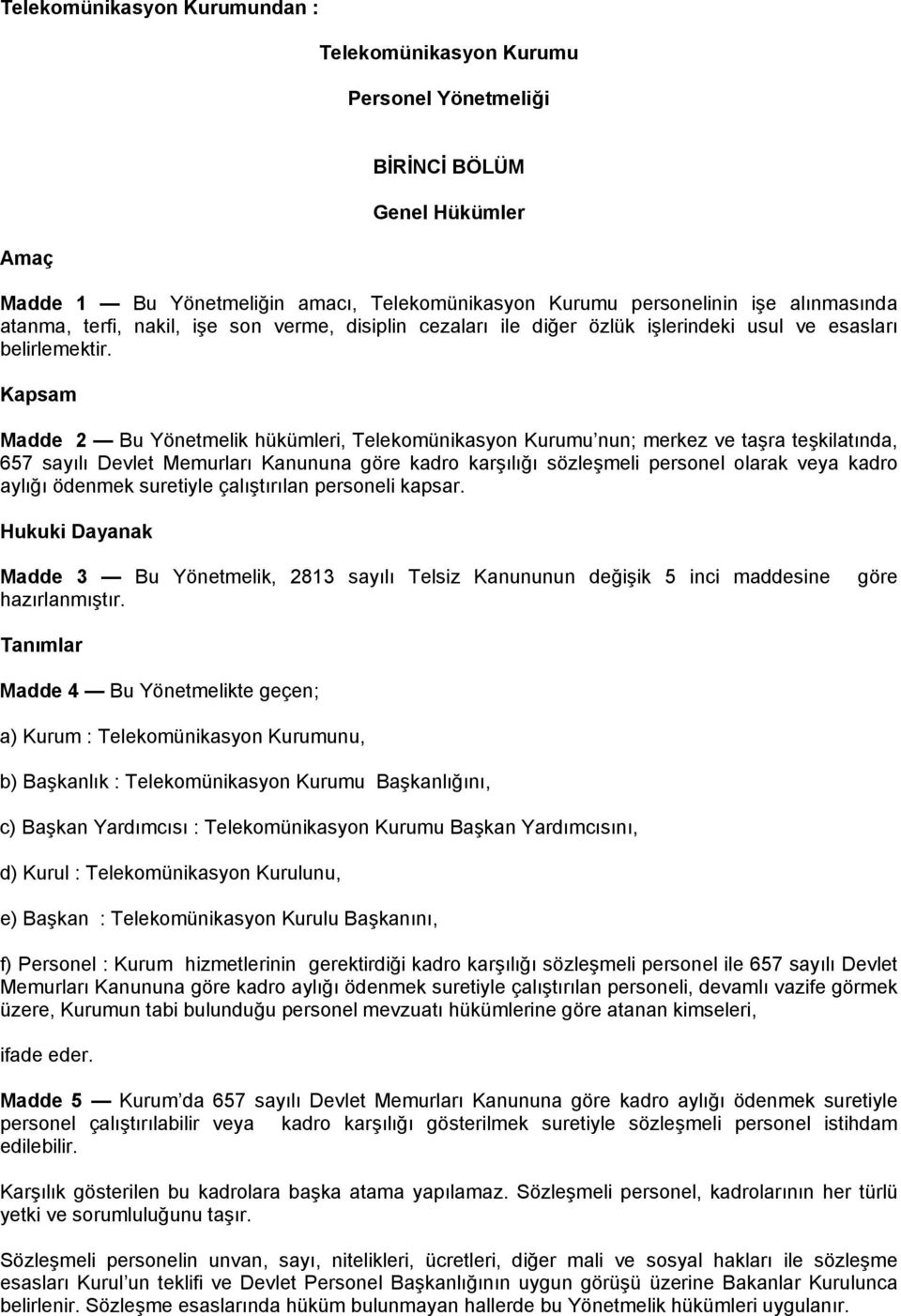 Kapsam Madde 2 Bu Yönetmelik hükümleri, Telekomünikasyon Kurumu nun; merkez ve taşra teşkilatında, 657 sayılı Devlet Memurları Kanununa göre kadro karşılığı sözleşmeli personel olarak veya kadro