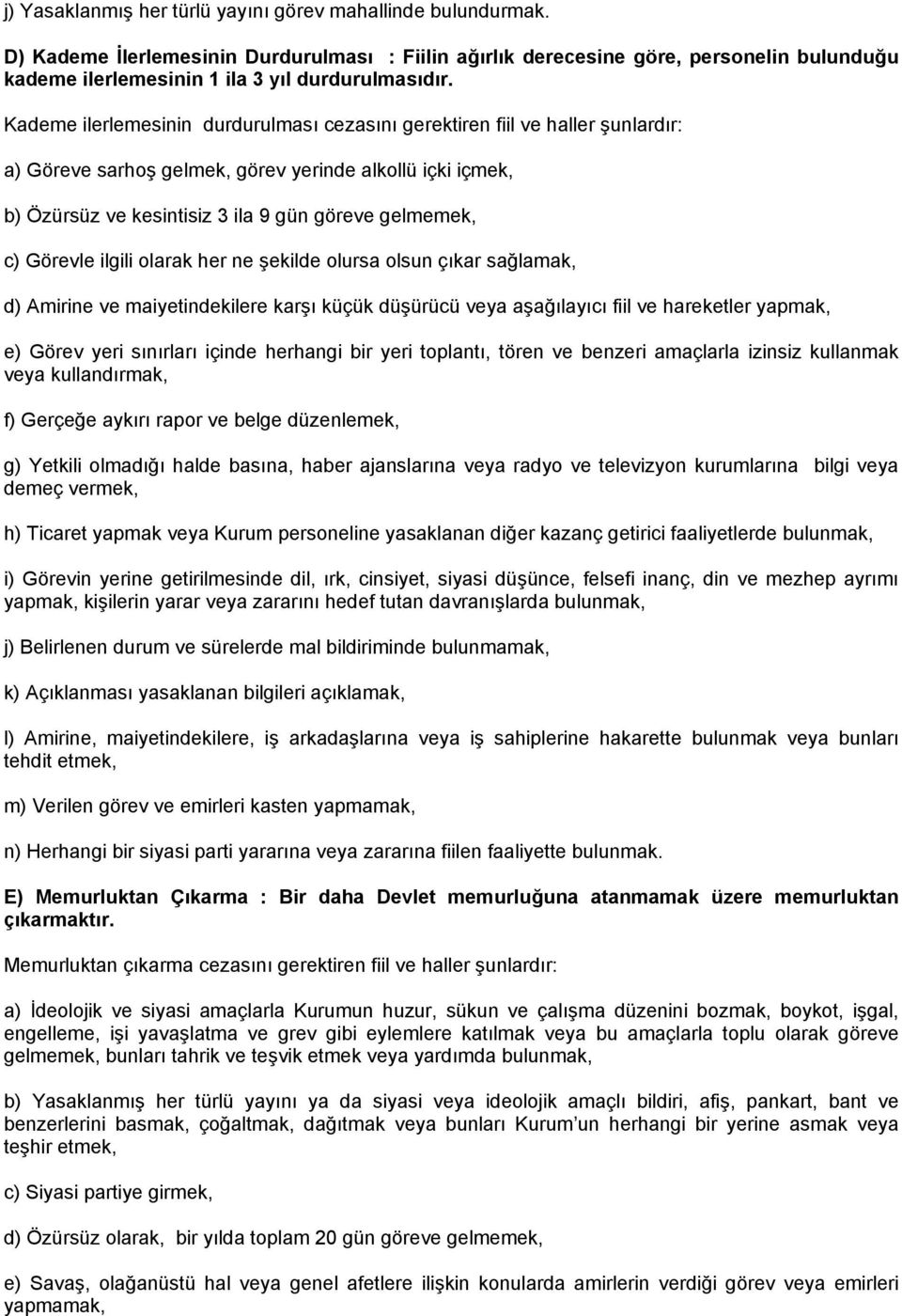 Kademe ilerlemesinin durdurulması cezasını gerektiren fiil ve haller şunlardır: a) Göreve sarhoş gelmek, görev yerinde alkollü içki içmek, b) Özürsüz ve kesintisiz 3 ila 9 gün göreve gelmemek, c)