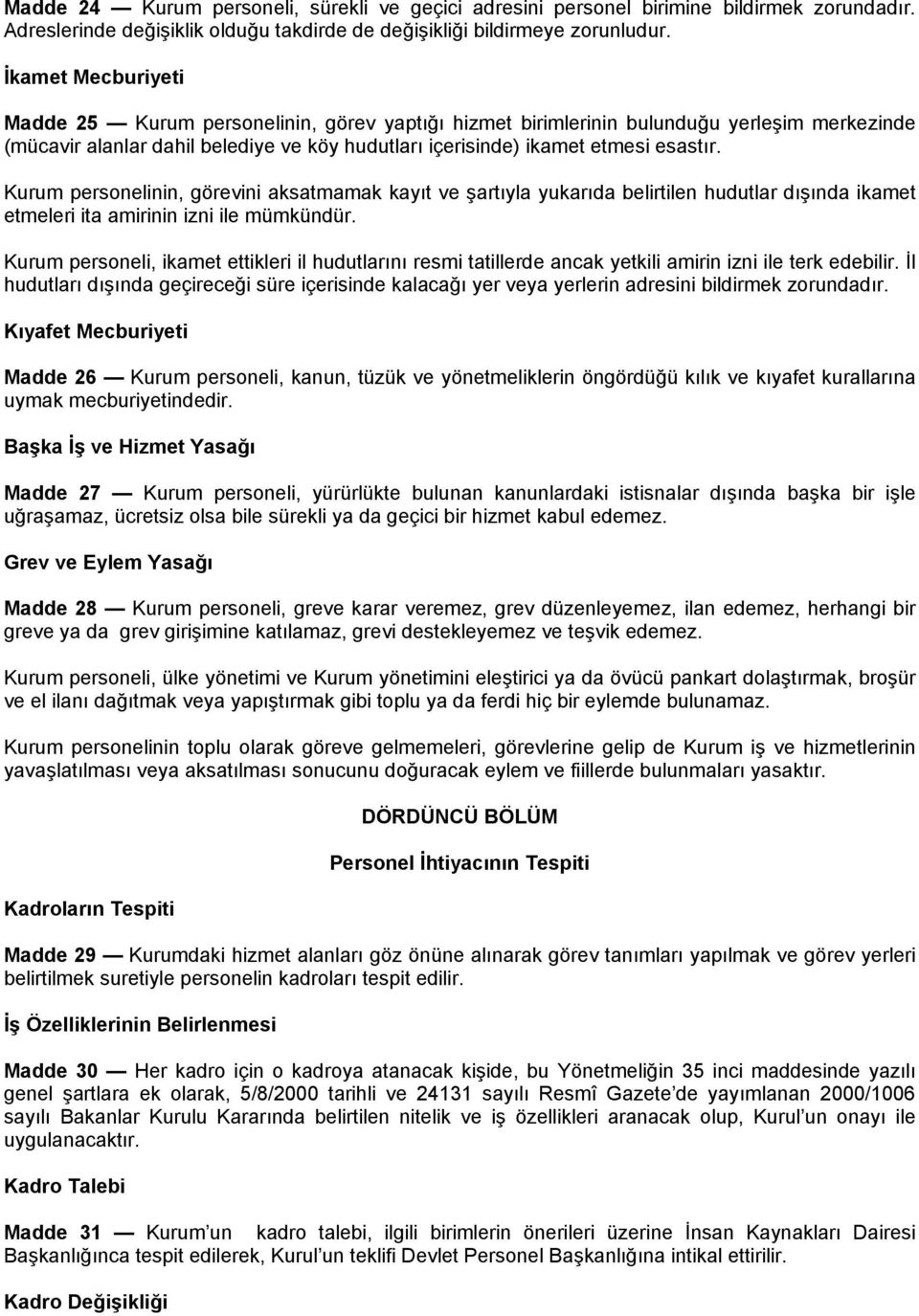 Kurum personelinin, görevini aksatmamak kayıt ve şartıyla yukarıda belirtilen hudutlar dışında ikamet etmeleri ita amirinin izni ile mümkündür.