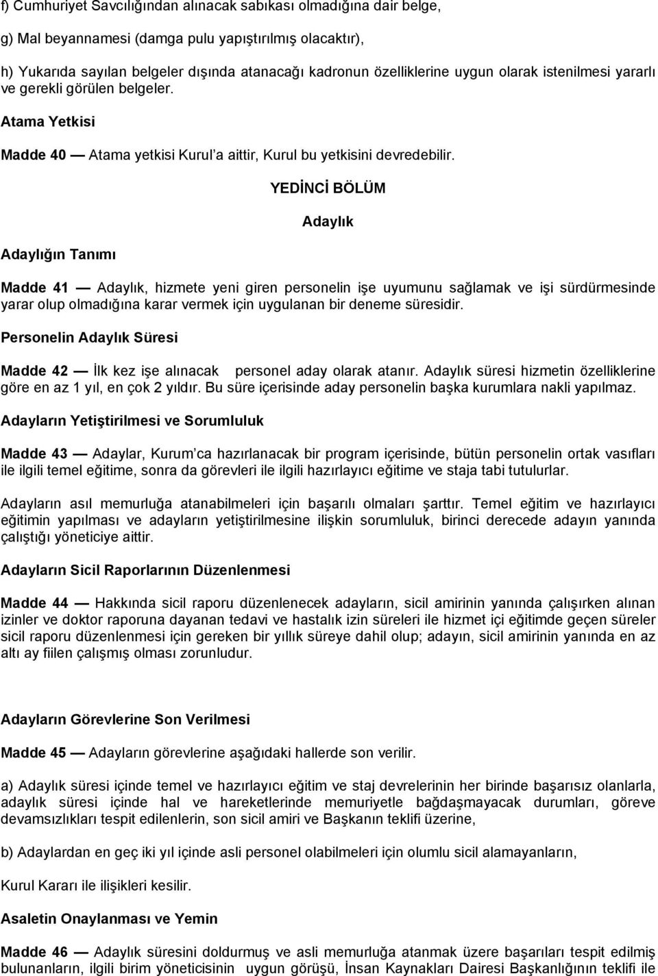 Adaylığın Tanımı YEDİNCİ BÖLÜM Adaylık Madde 41 Adaylık, hizmete yeni giren personelin işe uyumunu sağlamak ve işi sürdürmesinde yarar olup olmadığına karar vermek için uygulanan bir deneme süresidir.