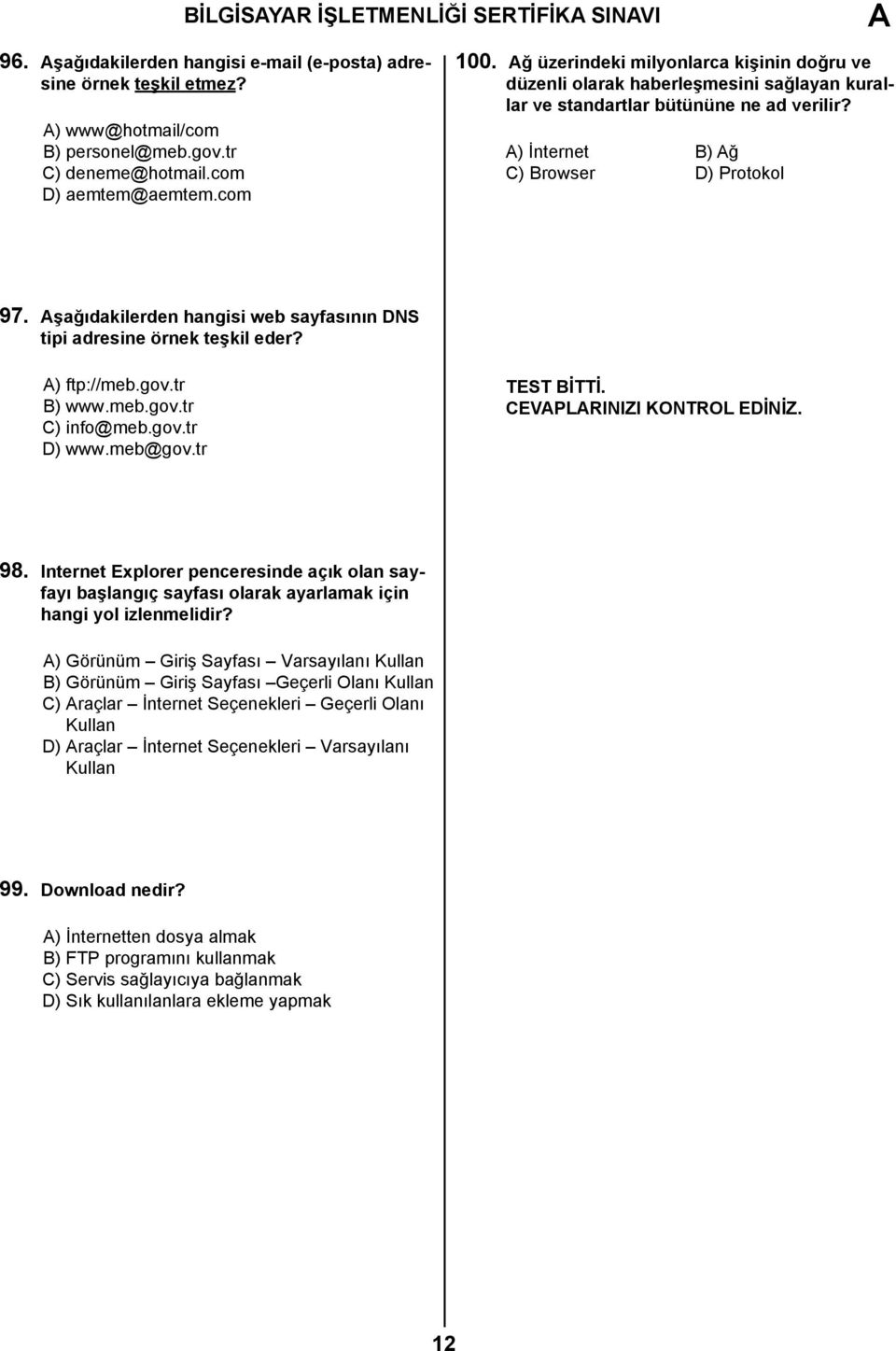 şağıdakilerden hangisi web sayfasının DNS tipi adresine örnek teşkil eder? ) ftp://meb.gov.tr B) www.meb.gov.tr C) info@meb.gov.tr D) www.meb@gov.tr TEST BİTTİ. CEVPLRINIZI KONTROL EDİNİZ. 98.