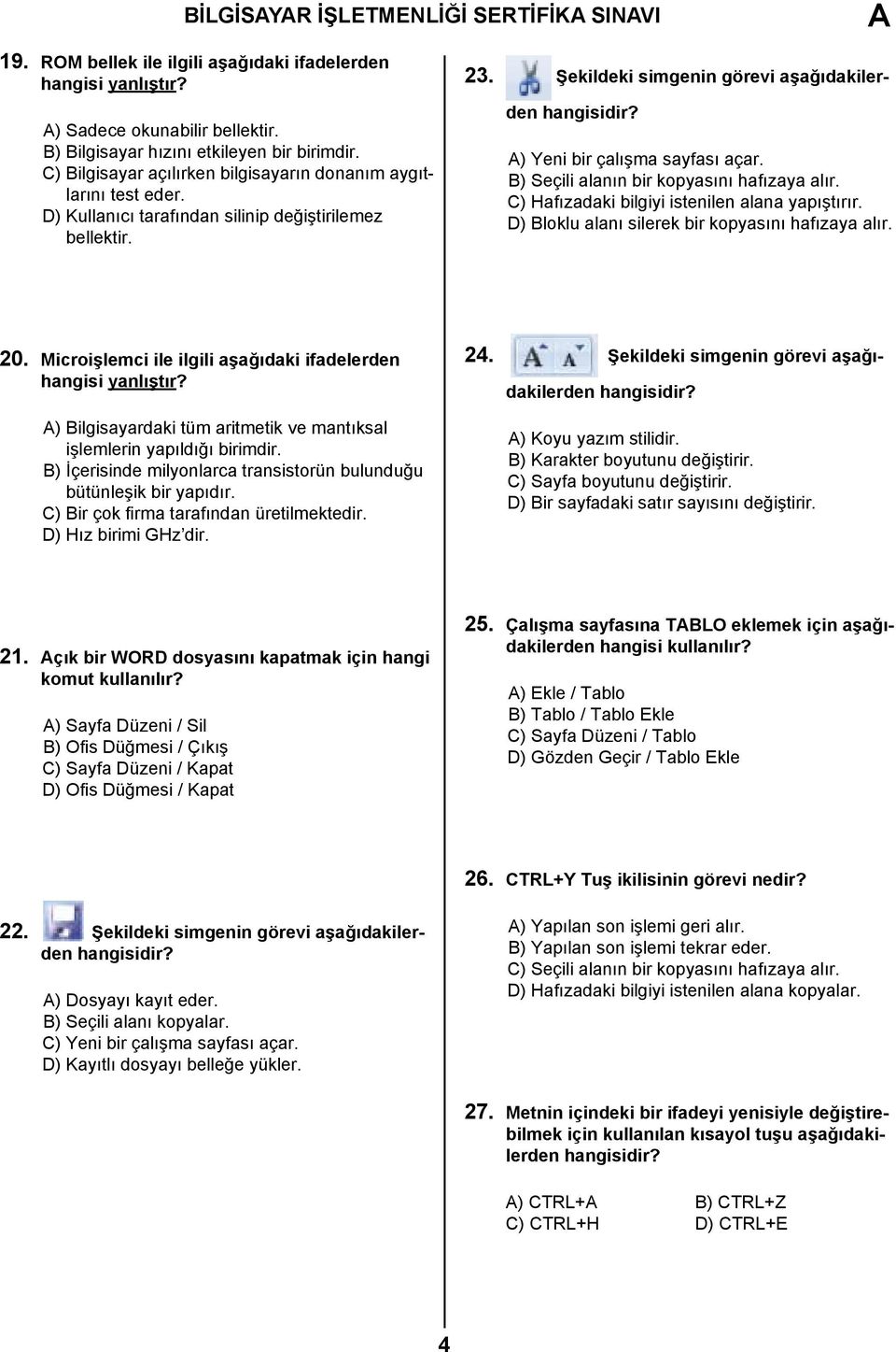 Şekildeki simgenin görevi aşağıdakilerden ) Yeni bir çalışma sayfası açar. B) Seçili alanın bir kopyasını hafızaya alır. C) Hafızadaki bilgiyi istenilen alana yapıştırır.