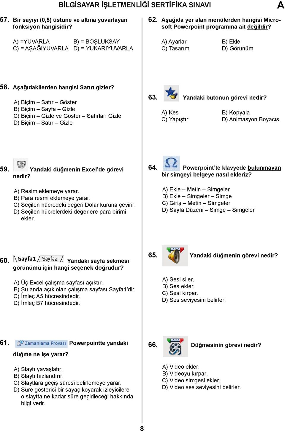 ) Biçim Satır Göster B) Biçim Sayfa Gizle C) Biçim Gizle ve Göster Satırları Gizle D) Biçim Satır Gizle 63. Yandaki butonun görevi nedir? ) Kes B) Kopyala C) Yapıştır D) nimasyon Boyacısı 59.