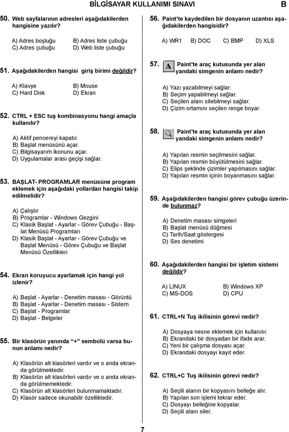 CTRL + ESC tuş kombinasyonu hangi amaçla kullanılır? A) Aktif pencereyi kapatır. ) aşlat menüsünü açar. C) ilgisayarım ikonunu açar. D) Uygulamalar arası geçişi sağlar. 53.