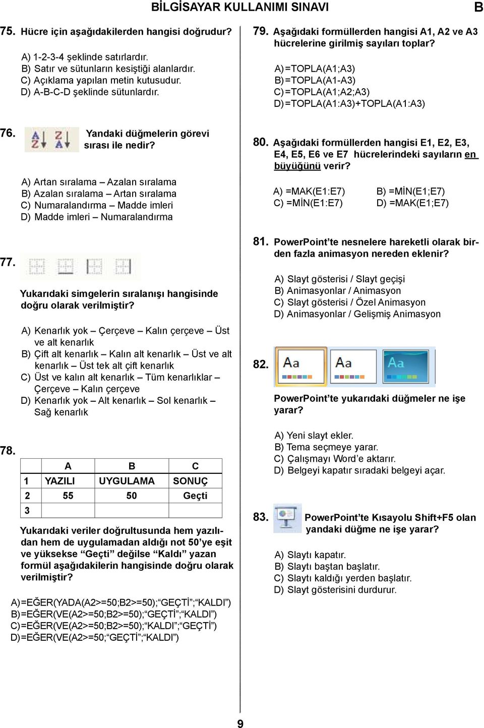 A) =TOPLA(A1;A3) ) =TOPLA(A1-A3) C) =TOPLA(A1;A2;A3) D) =TOPLA(A1:A3)+TOPLA(A1:A3) 76. Yandaki düğmelerin görevi sırası ile nedir? 77. 78.