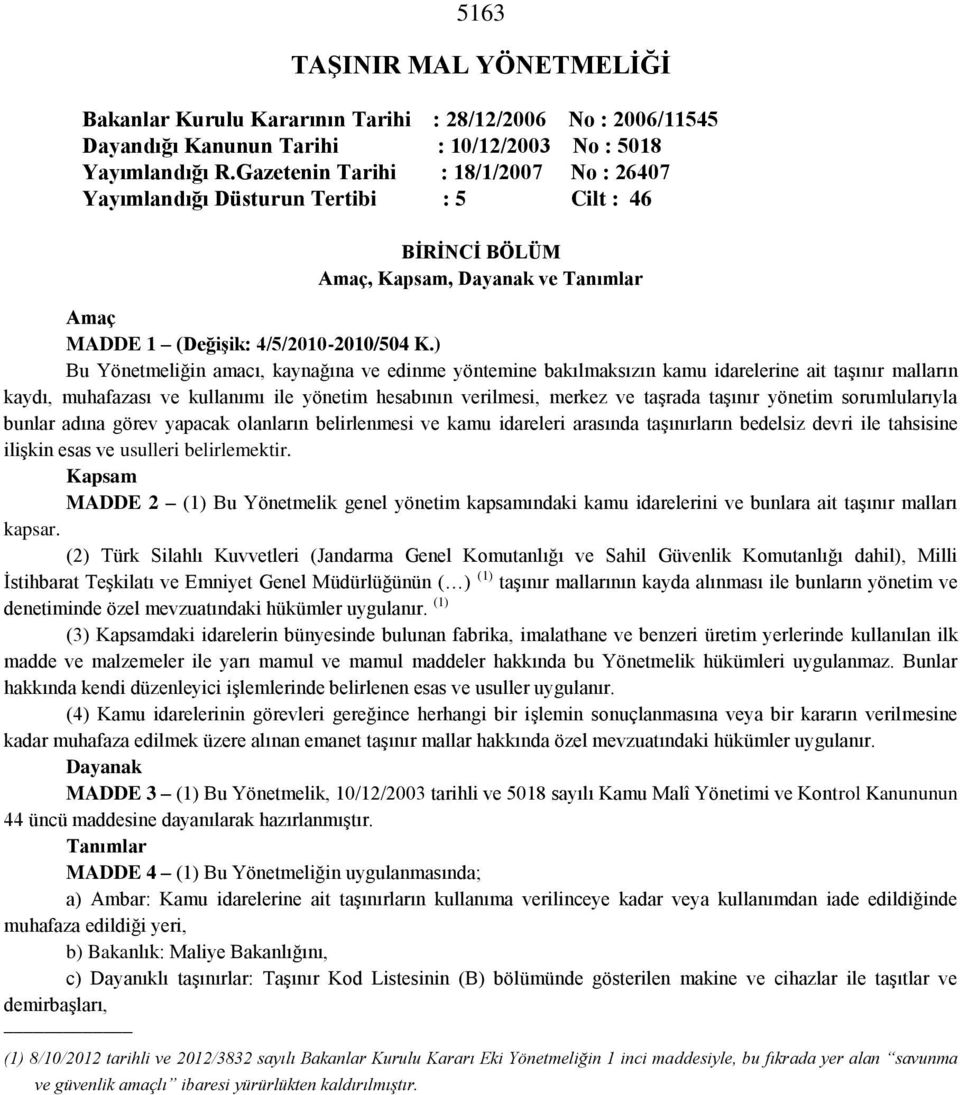 ) Bu Yönetmeliğin amacı, kaynağına ve edinme yöntemine bakılmaksızın kamu idarelerine ait taşınır malların kaydı, muhafazası ve kullanımı ile yönetim hesabının verilmesi, merkez ve taşrada taşınır