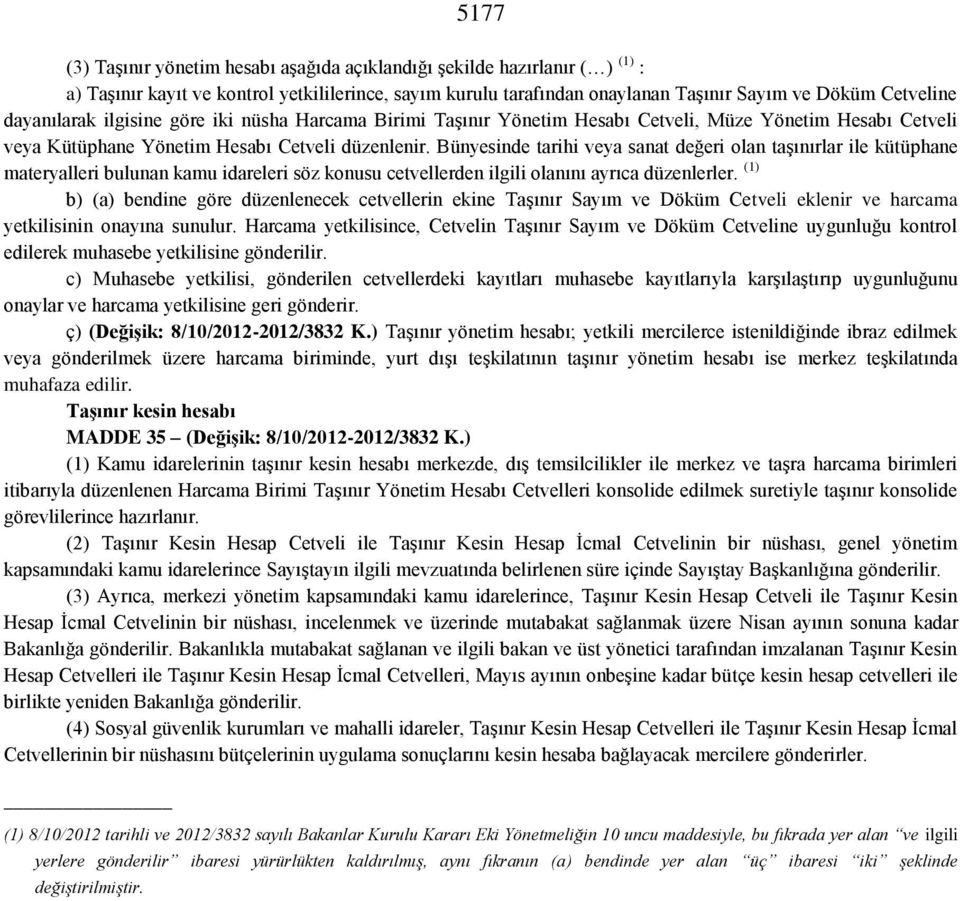 Bünyesinde tarihi veya sanat değeri olan taşınırlar ile kütüphane materyalleri bulunan kamu idareleri söz konusu cetvellerden ilgili olanını ayrıca düzenlerler.