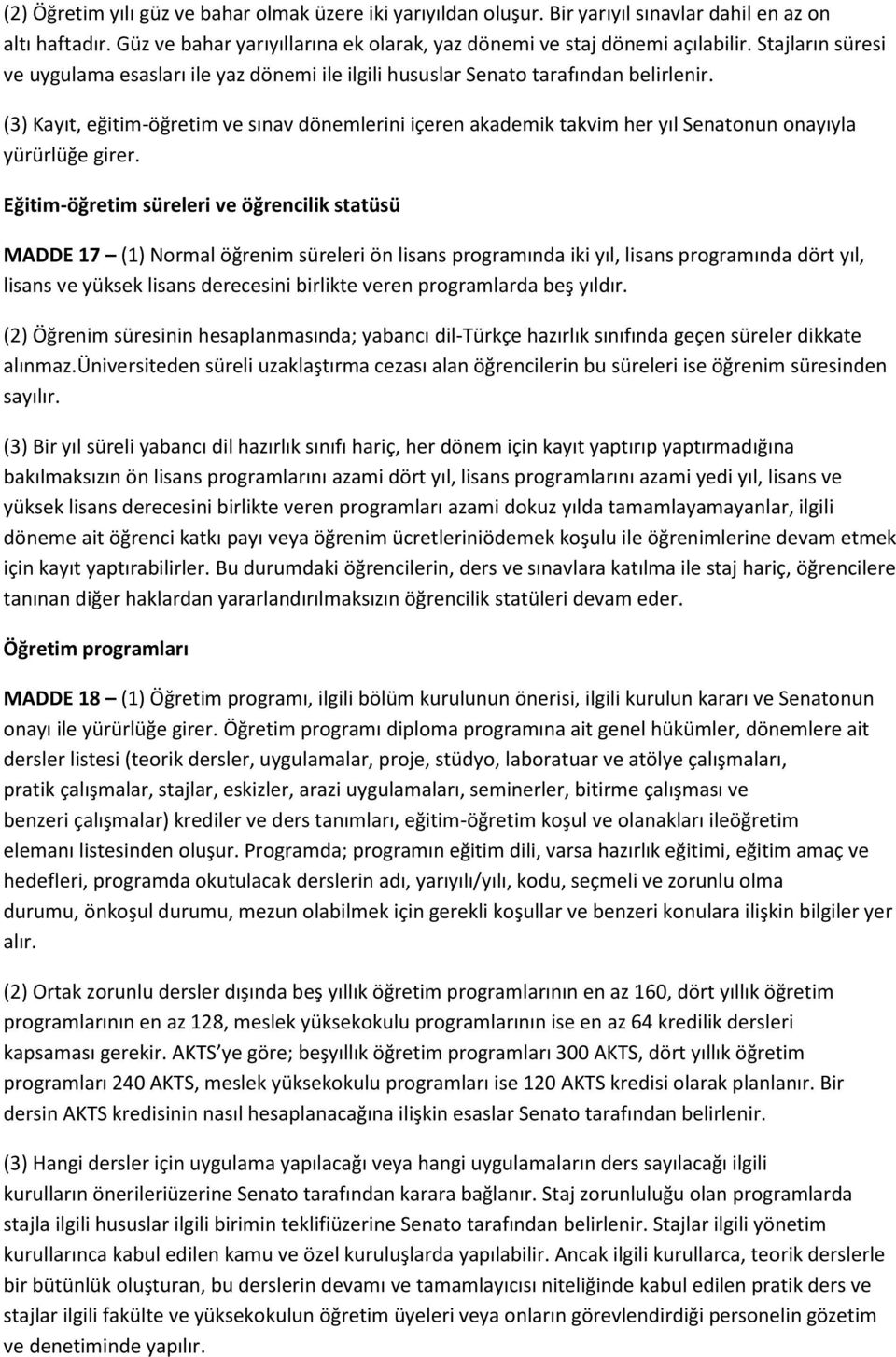 (3) Kayıt, eğitim-öğretim ve sınav dönemlerini içeren akademik takvim her yıl Senatonun onayıyla yürürlüğe girer.