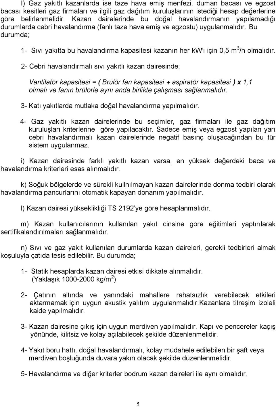 Bu durumda; 1- Sıvı yakıtta bu havalandırma kapasitesi kazanın her kw'ı için 0,5 m 3 /h olmalıdır.