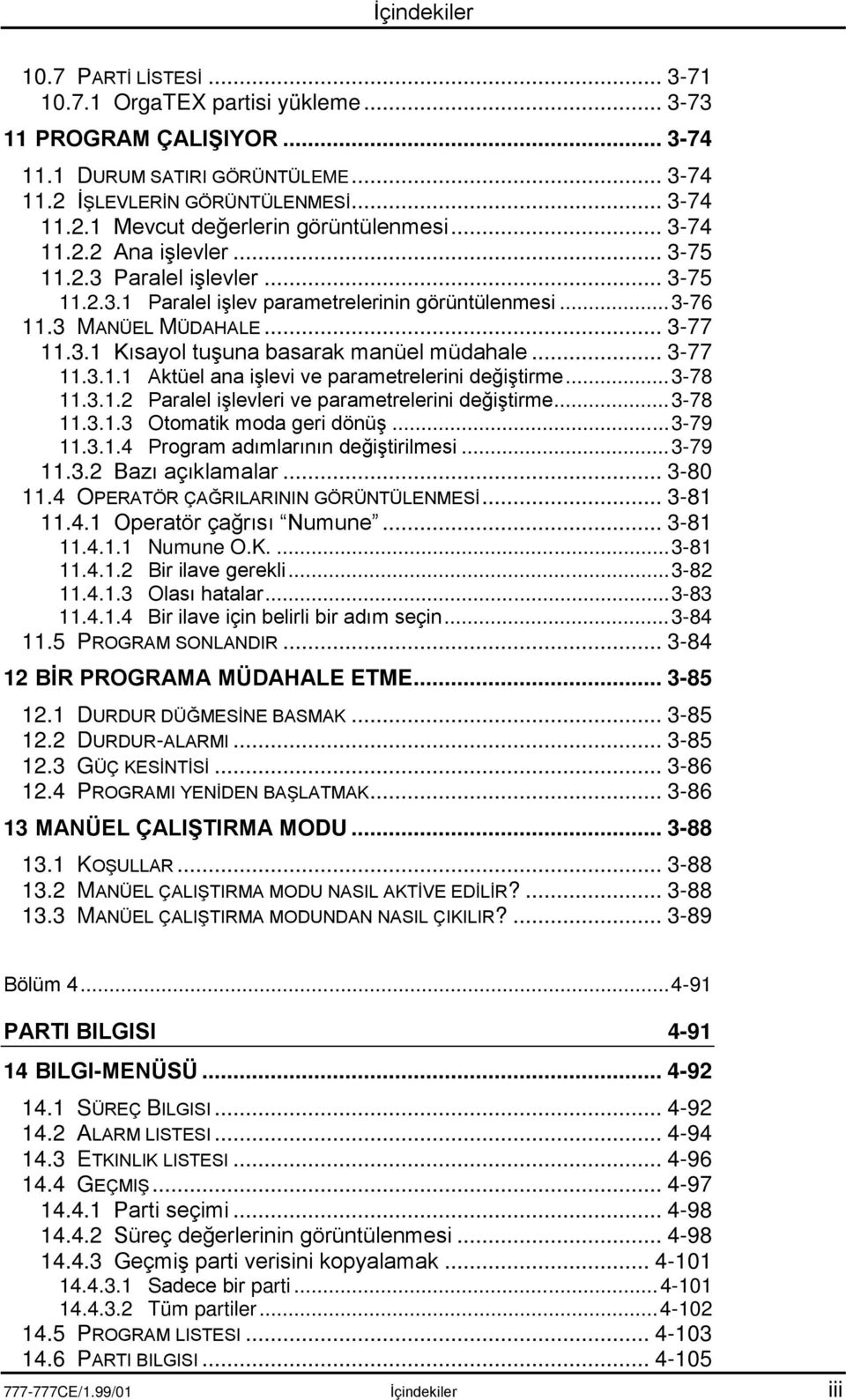 .. 3-78 11.3.1.2 Paralel işlevleri ve parametrelerini değiştirme... 3-78 11.3.1.3 Otomatik moda geri dönüş... 3-79 11.3.1.4 Program adımlarının değiştirilmesi... 3-79 11.3.2 Bazı açıklamalar... 3-80.