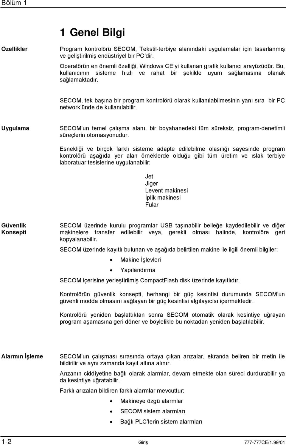 SECOM, tek başına bir program kontrolörü olarak kullanılabilmesinin yanı sıra bir PC network ünde de kullanılabilir.