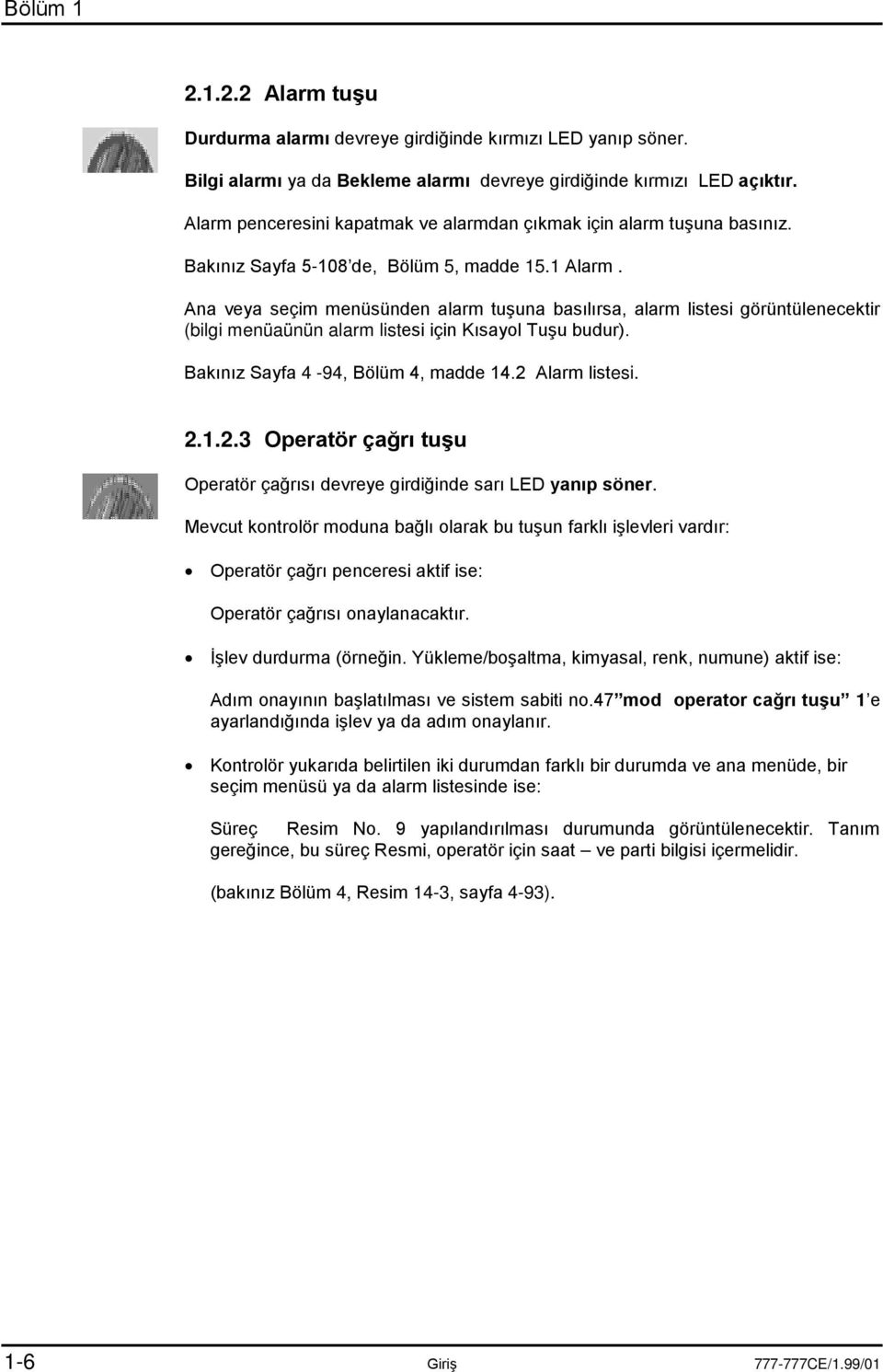 Ana veya seçim menüsünden alarm tuşuna basılırsa, alarm listesi görüntülenecektir (bilgi menüaünün alarm listesi için Kısayol Tuşu budur). Bakınız Sayfa 4-94, Bölüm 4, madde 14.2 