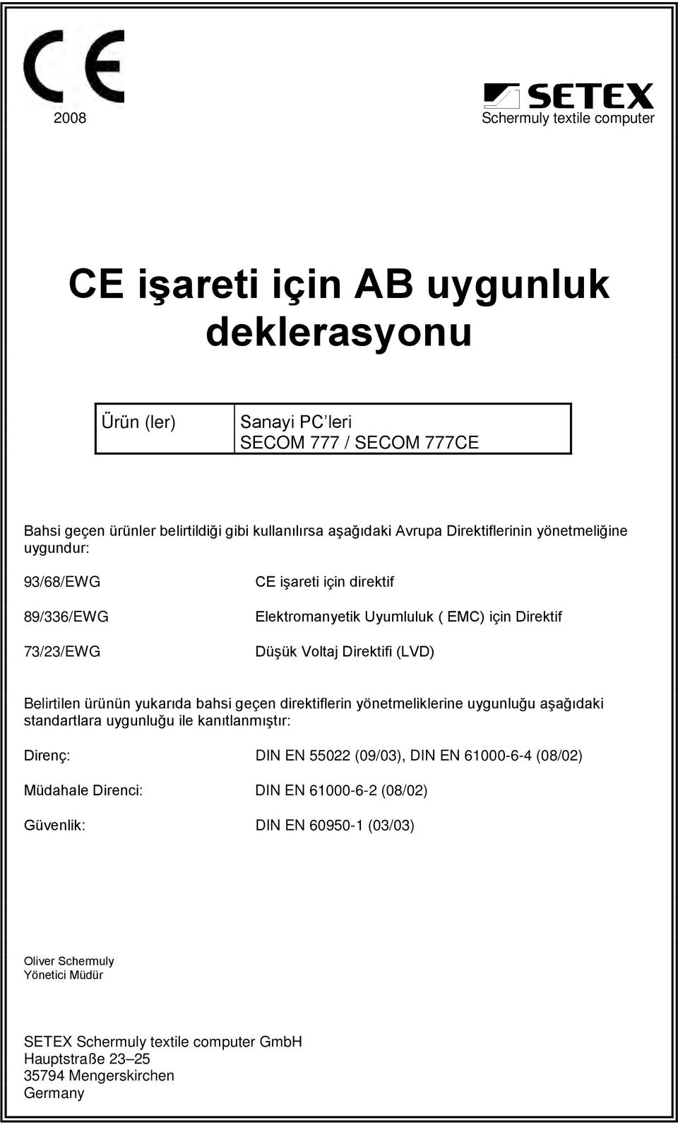 Belirtilen ürünün yukarıda bahsi geçen direktiflerin yönetmeliklerine uygunluğu aşağıdaki standartlara uygunluğu ile kanıtlanmıştır: Direnç: DIN EN 55022 (09/03), DIN EN 61000-6-4