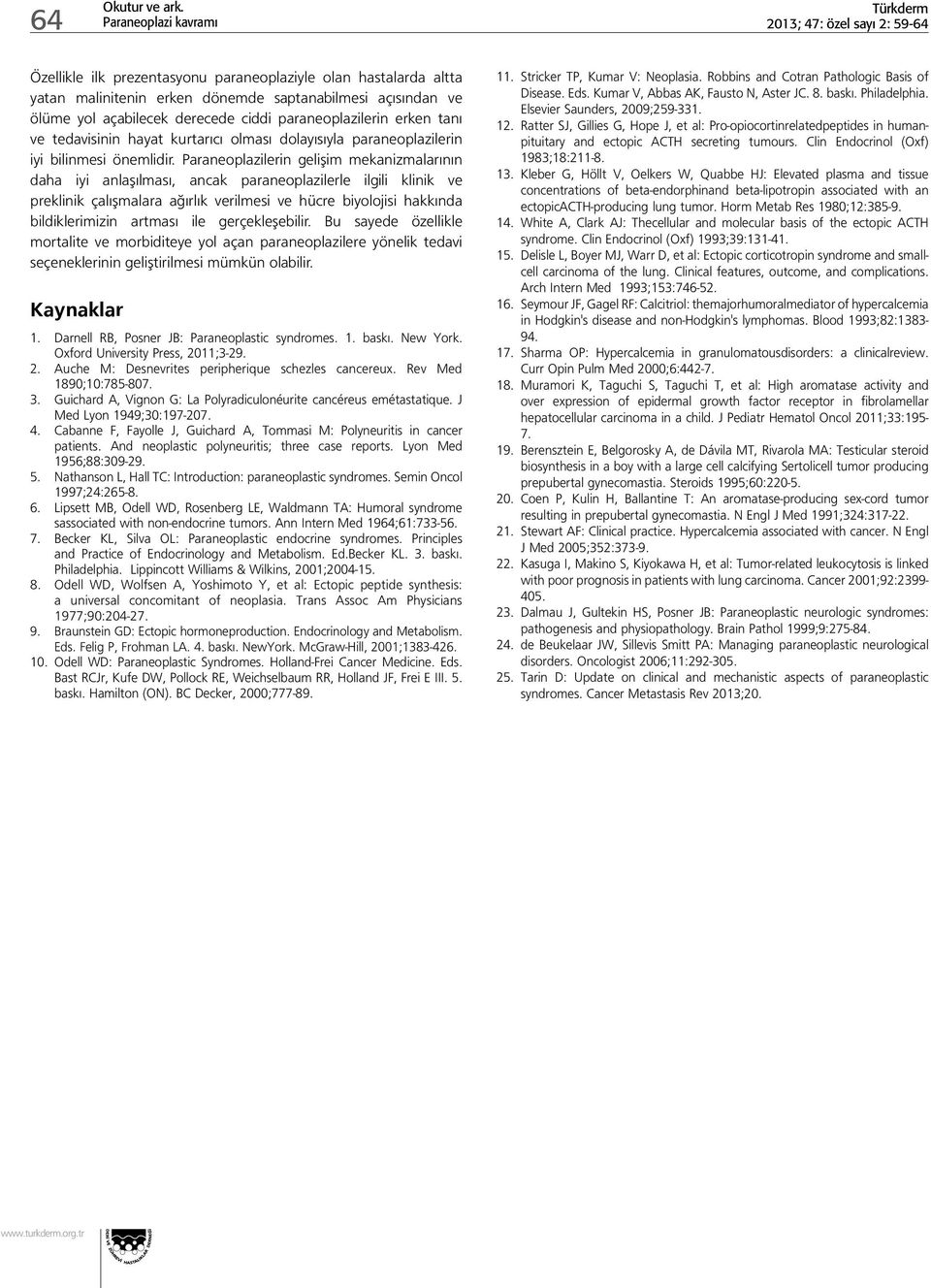 Paraneoplazilerin gelişim mekanizmalarının daha iyi anlaşılması, ancak paraneoplazilerle ilgili klinik ve preklinik çalışmalara ağırlık verilmesi ve hücre biyolojisi hakkında bildiklerimizin artması