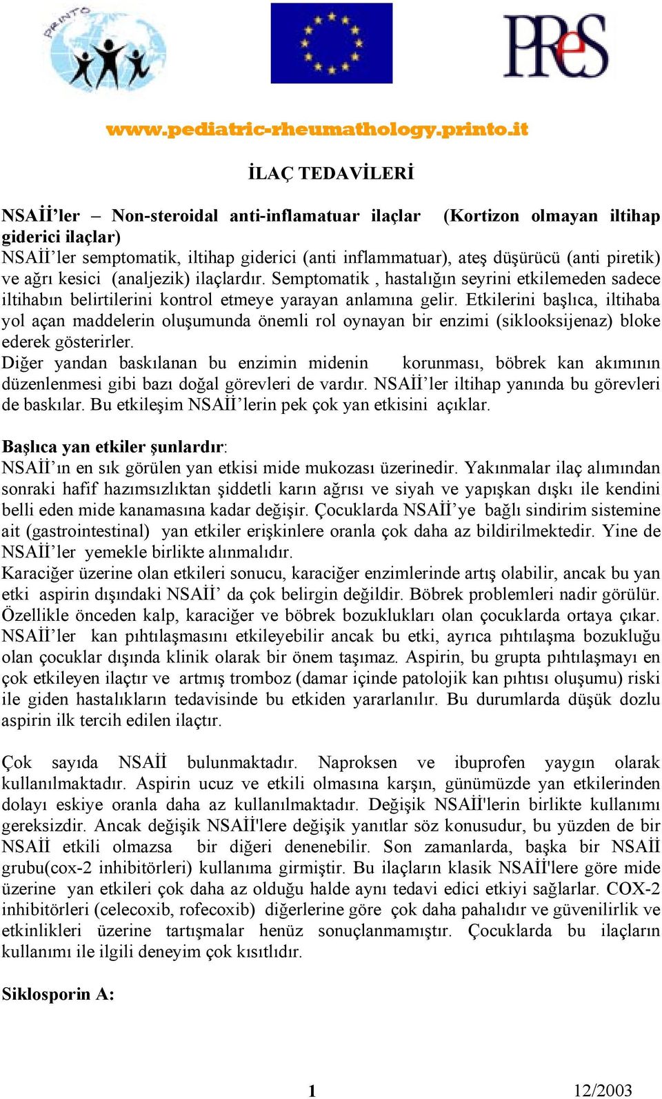 piretik) ve ağrı kesici (analjezik) ilaçlardır. Semptomatik, hastalığın seyrini etkilemeden sadece iltihabın belirtilerini kontrol etmeye yarayan anlamına gelir.