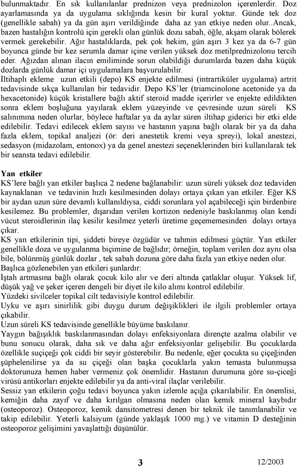 .ancak, bazen hastalığın kontrolü için gerekli olan günlük dozu sabah, öğle, akşam olarak bölerek vermek gerekebilir.