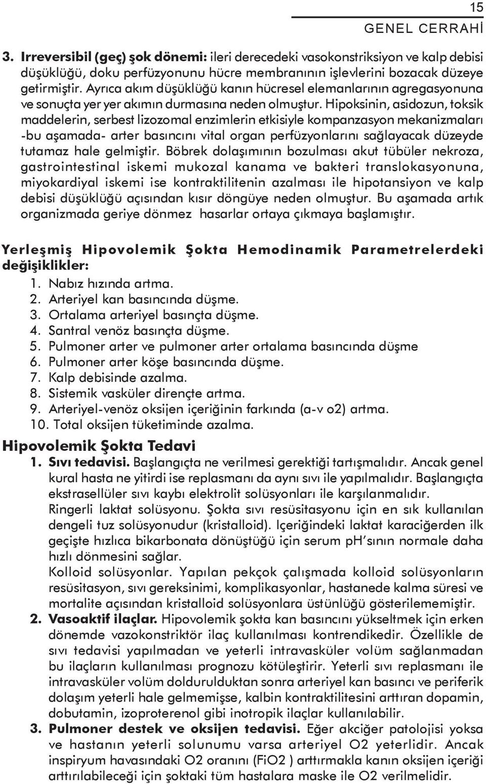 Hipoksinin, asidozun, toksik maddelerin, serbest lizozomal enzimlerin etkisiyle kompanzasyon mekanizmaları -bu aşamada- arter basıncını vital organ perfüzyonlarını sağlayacak düzeyde tutamaz hale