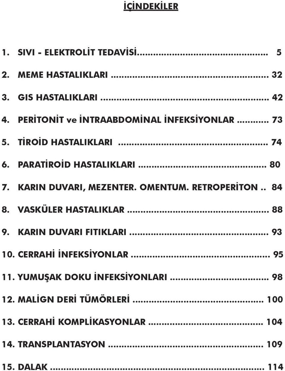 KARIN DUVARI, MEZENTER. OMENTUM. RETROPERİTON.. 84 8. VASKÜLER HASTALIKLAR... 88 9. KARIN DUVARI FITIKLARI... 93 10.