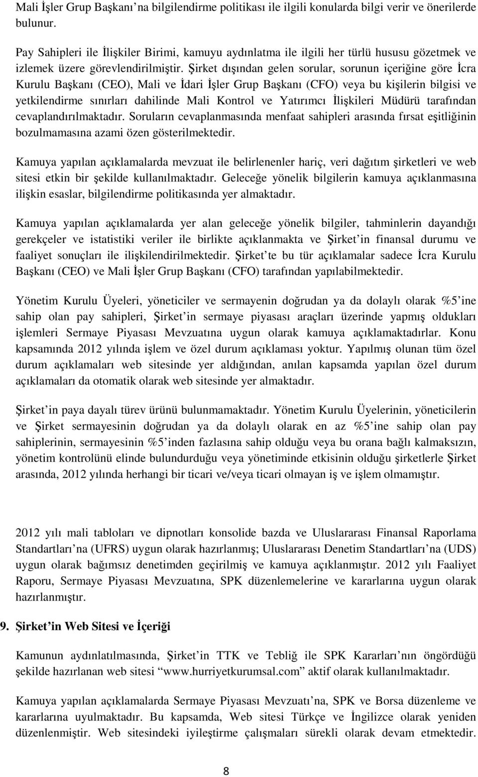 Şirket dışından gelen sorular, sorunun içeriğine göre İcra Kurulu Başkanı (CEO), Mali ve İdari İşler Grup Başkanı (CFO) veya bu kişilerin bilgisi ve yetkilendirme sınırları dahilinde Mali Kontrol ve