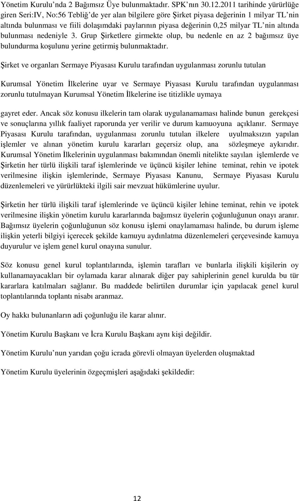 TL nin altında bulunması nedeniyle 3. Grup Şirketlere girmekte olup, bu nedenle en az 2 bağımsız üye bulundurma koşulunu yerine getirmiş bulunmaktadır.