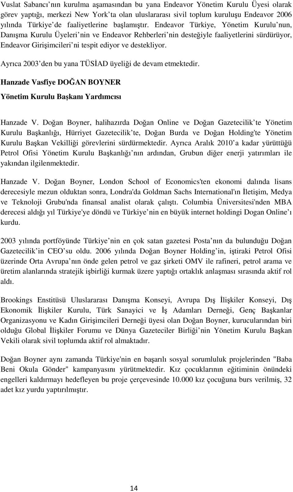 Endeavor Türkiye, Yönetim Kurulu nun, Danışma Kurulu Üyeleri nin ve Endeavor Rehberleri nin desteğiyle faaliyetlerini sürdürüyor, Endeavor Girişimcileri ni tespit ediyor ve destekliyor.