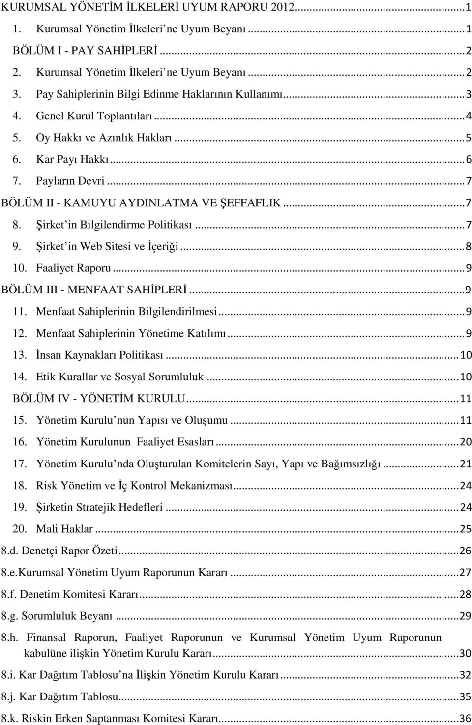 .. 7 BÖLÜM II - KAMUYU AYDINLATMA VE ŞEFFAFLIK... 7 8. Şirket in Bilgilendirme Politikası... 7 9. Şirket in Web Sitesi ve İçeriği... 8 10. Faaliyet Raporu... 9 BÖLÜM III - MENFAAT SAHİPLERİ... 9 11.