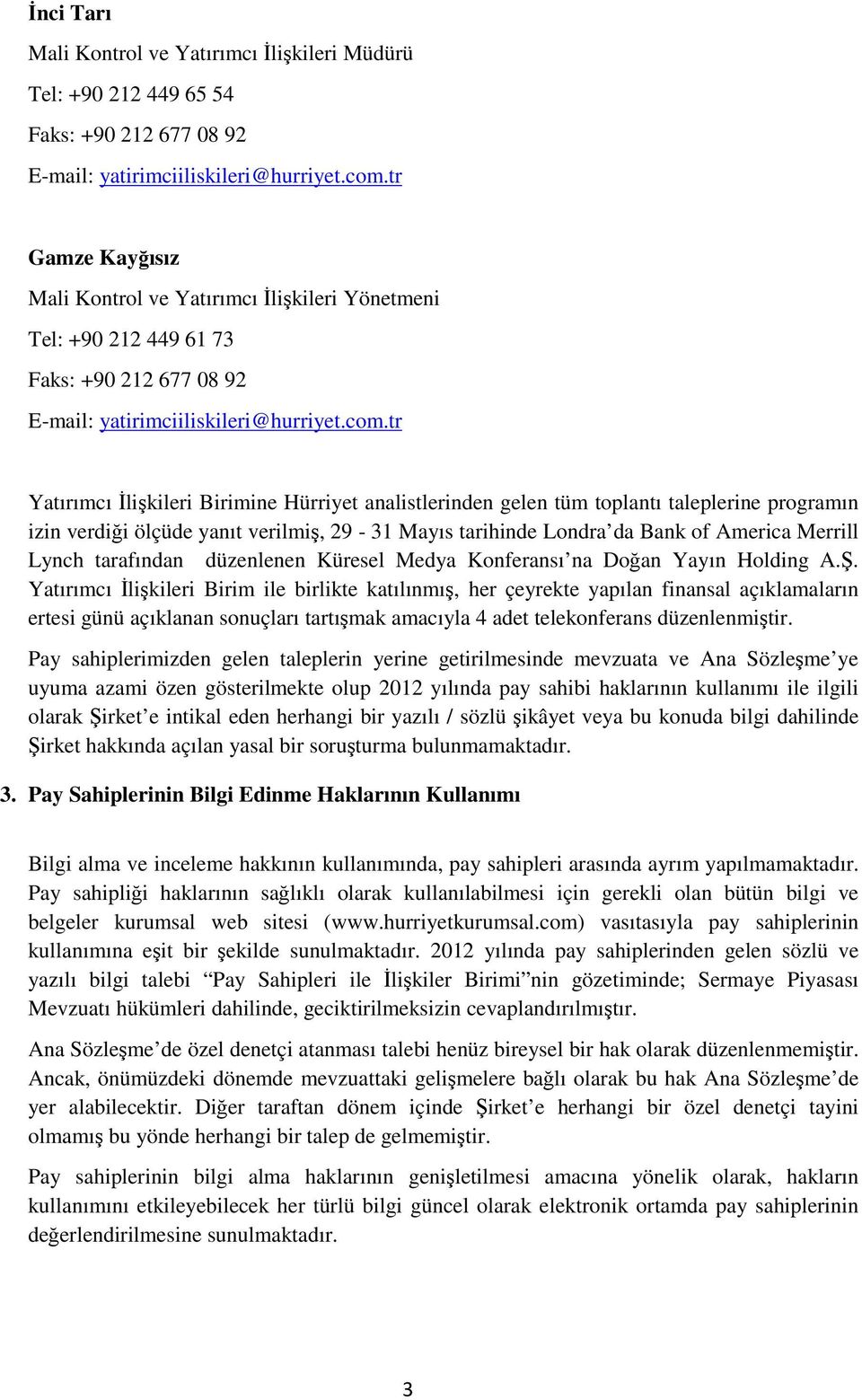 tr Yatırımcı İlişkileri Birimine Hürriyet analistlerinden gelen tüm toplantı taleplerine programın izin verdiği ölçüde yanıt verilmiş, 29-31 Mayıs tarihinde Londra da Bank of America Merrill Lynch