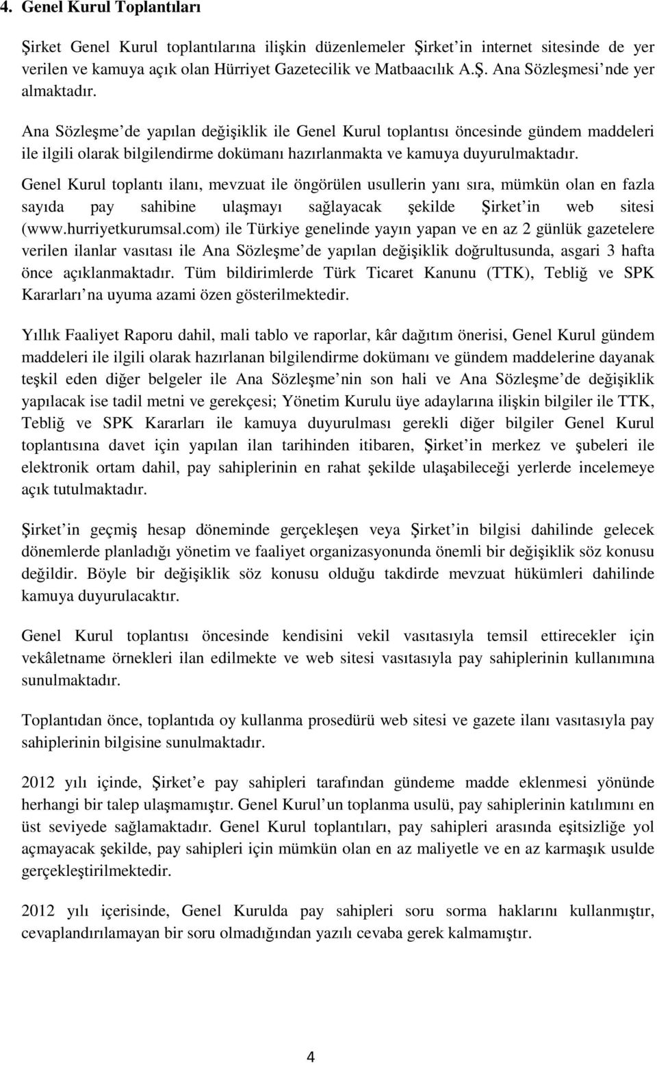 Genel Kurul toplantı ilanı, mevzuat ile öngörülen usullerin yanı sıra, mümkün olan en fazla sayıda pay sahibine ulaşmayı sağlayacak şekilde Şirket in web sitesi (www.hurriyetkurumsal.