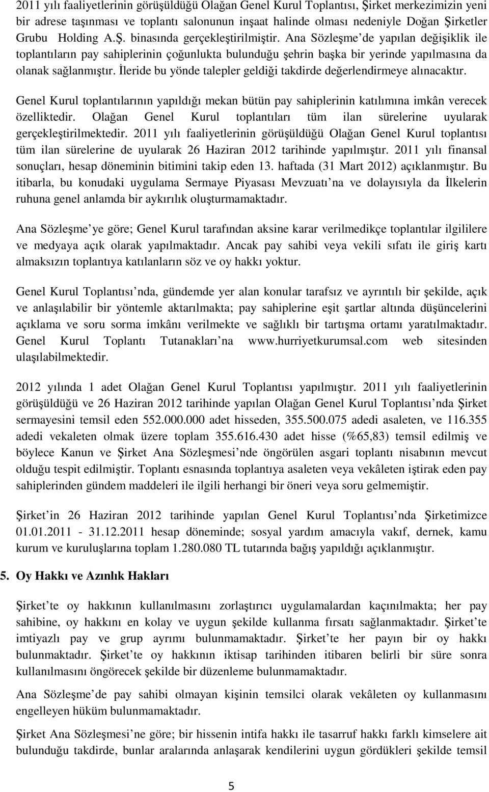 İleride bu yönde talepler geldiği takdirde değerlendirmeye alınacaktır. Genel Kurul toplantılarının yapıldığı mekan bütün pay sahiplerinin katılımına imkân verecek özelliktedir.