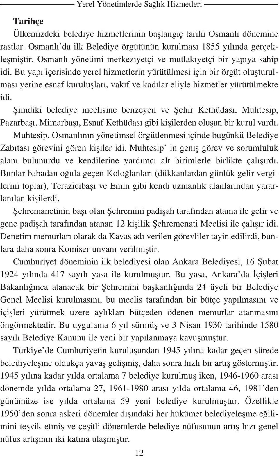 Bu yap içerisinde yerel hizmetlerin yürütülmesi için bir örgüt oluflturulmas yerine esnaf kurulufllar, vak f ve kad lar eliyle hizmetler yürütülmekte idi.