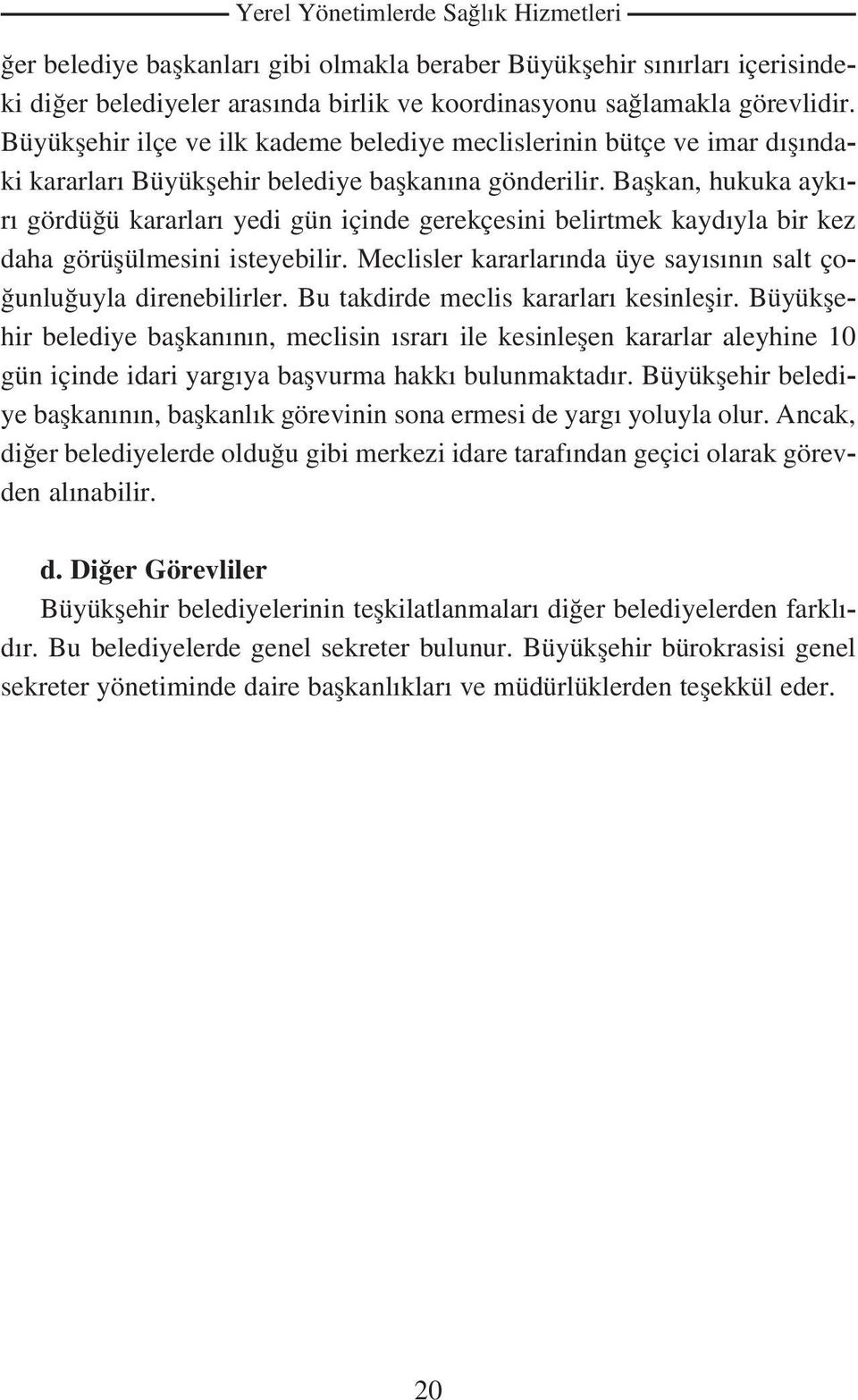 Baflkan, hukuka ayk - r gördü ü kararlar yedi gün içinde gerekçesini belirtmek kayd yla bir kez daha görüflülmesini isteyebilir. Meclisler kararlar nda üye say s n n salt ço- unlu uyla direnebilirler.