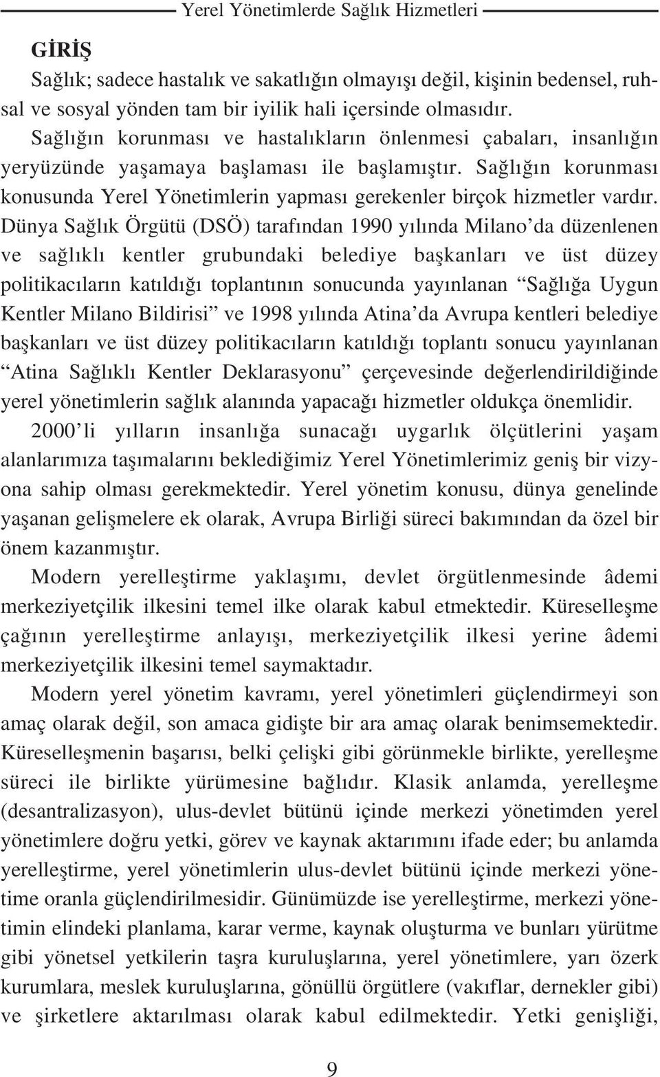 Dünya Sa l k Örgütü (DSÖ) taraf ndan 1990 y l nda Milano da düzenlenen ve sa l kl kentler grubundaki belediye baflkanlar ve üst düzey politikac lar n kat ld toplant n n sonucunda yay nlanan Sa l a