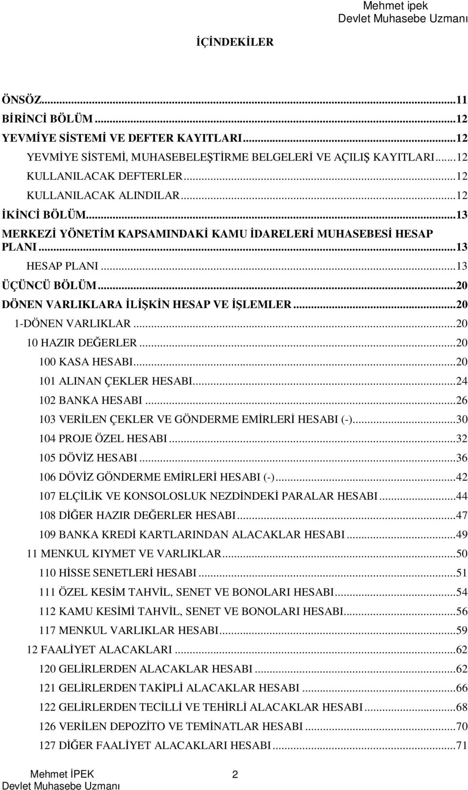 ..6 03 VER LEN ÇEKLER VE GÖNDERME EM RLER HESABI (-)...30 04 PROJE ÖZEL HESABI...3 05 DÖV Z HESABI...36 06 DÖV Z GÖNDERME EM RLER HESABI (-)...4 07 ELÇ K VE KONSOLOSLUK NEZD NDEK PARALAR HESABI.