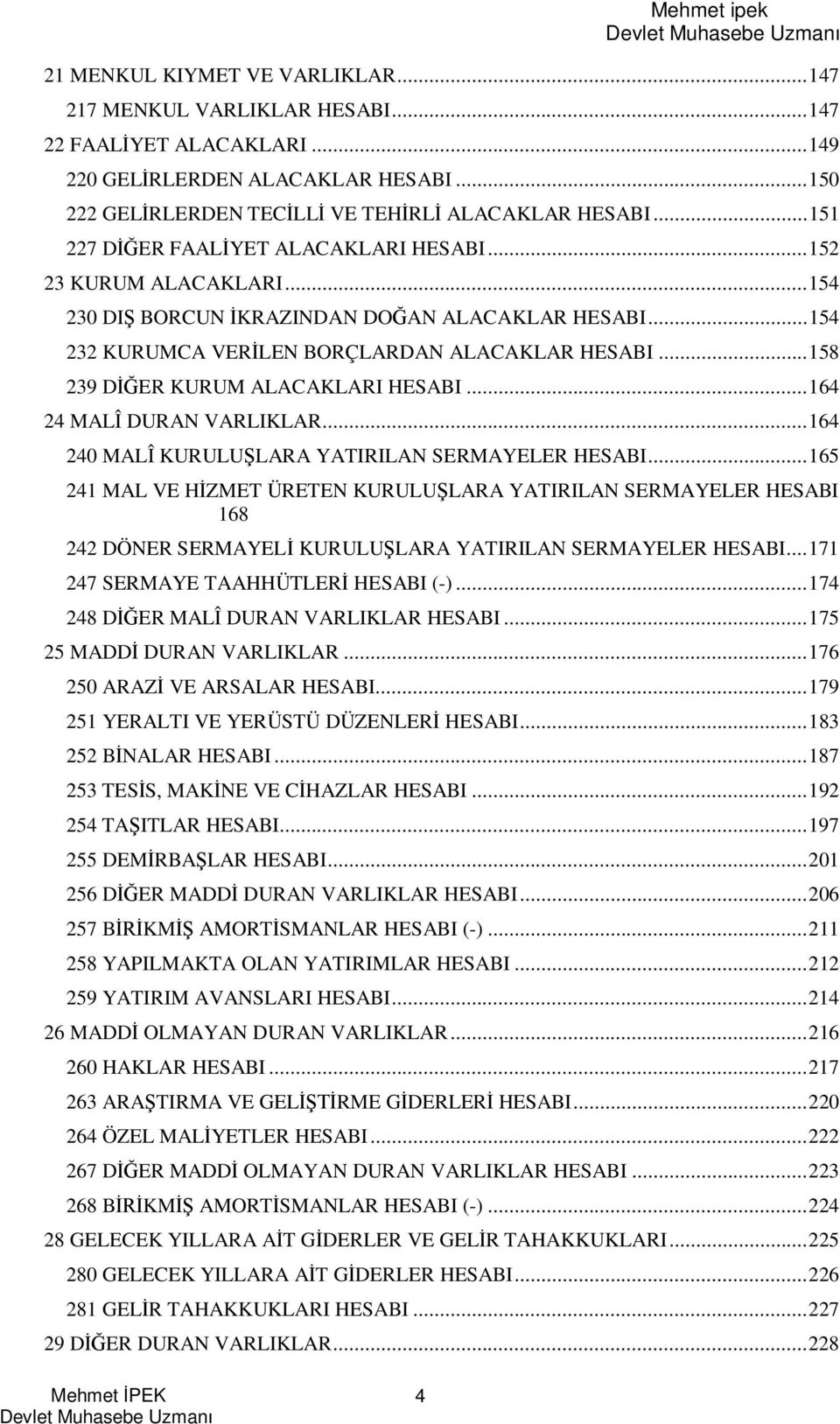 ..64 4 MALÎ DURAN VARLIKLAR...64 40 MALÎ KURULU LARA YATIRILAN SERMAYELER HESABI.