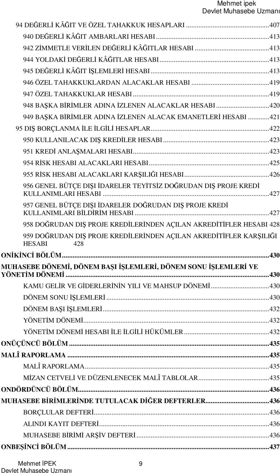 ..40 949 BA KA B MLER ADINA ZLENEN ALACAK EMANETLER HESABI...4 95 DI BORÇLANMA LE LG HESAPLAR...4 950 KULLANILACAK DI KRED LER HESABI...43 95 KRED ANLA MALARI HESABI.