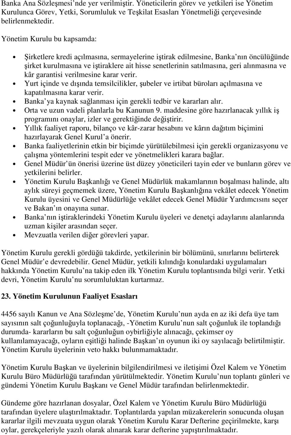 ve kâr garantisi verilmesine karar verir. Yurt içinde ve dışında temsilcilikler, şubeler ve irtibat büroları açılmasına ve kapatılmasına karar verir.