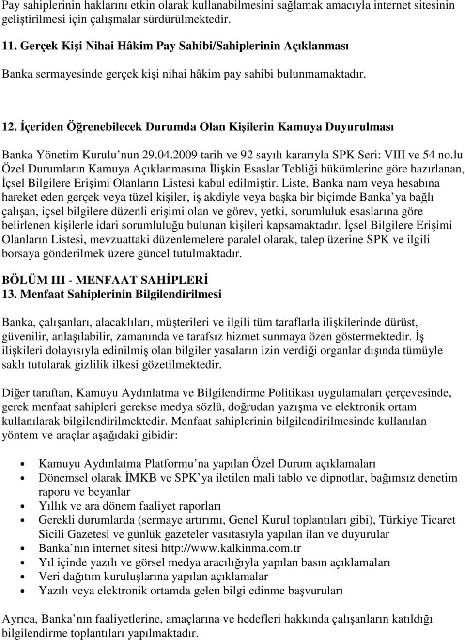 İçeriden Öğrenebilecek Durumda Olan Kişilerin Kamuya Duyurulması Banka Yönetim Kurulu nun 29.04.2009 tarih ve 92 sayılı kararıyla SPK Seri: VIII ve 54 no.