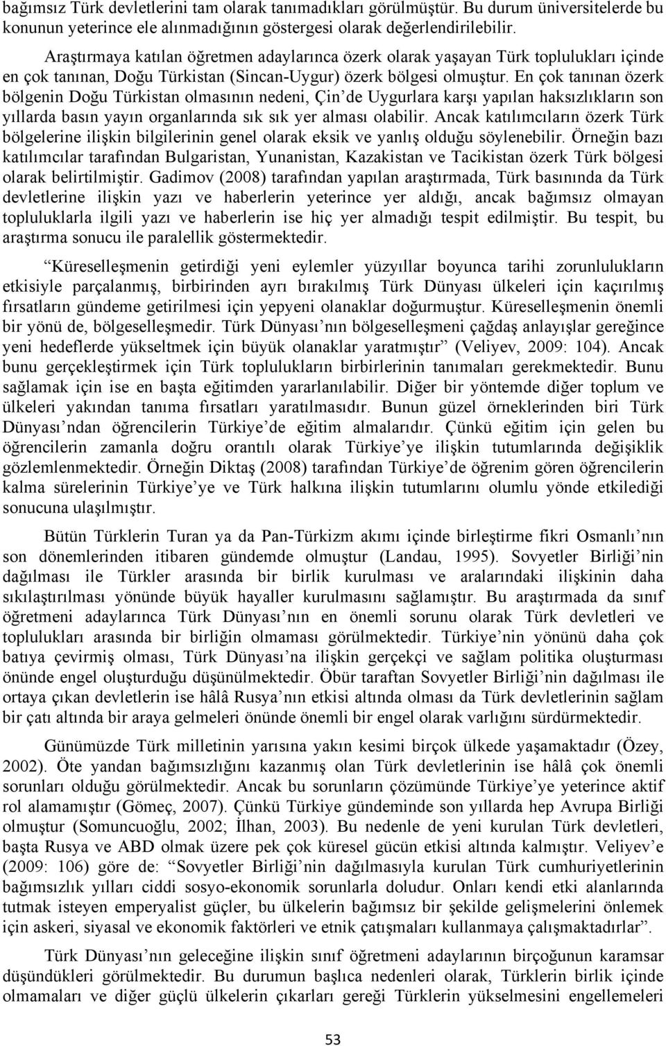 En çok tanınan özerk bölgenin Doğu Türkistan olmasının nedeni, Çin de Uygurlara karşı yapılan haksızlıkların son yıllarda basın yayın organlarında sık sık yer alması olabilir.