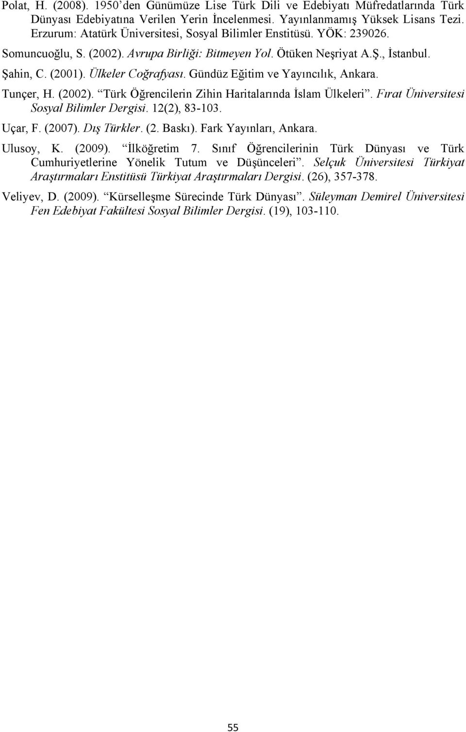 Gündüz Eğitim ve Yayıncılık, Ankara. Tunçer, H. (2002). Türk Öğrencilerin Zihin Haritalarında İslam Ülkeleri. Fırat Üniversitesi Sosyal Bilimler Dergisi. 12(2), 83-103. Uçar, F. (2007). Dış Türkler.