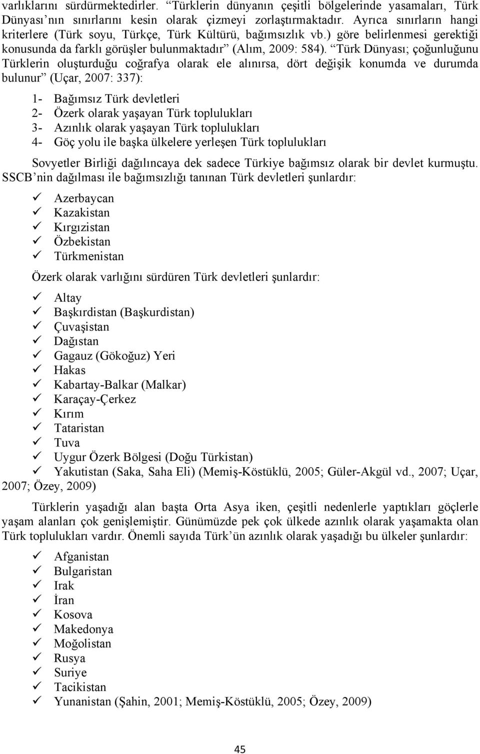 Türk Dünyası; çoğunluğunu Türklerin oluşturduğu coğrafya olarak ele alınırsa, dört değişik konumda ve durumda bulunur (Uçar, 2007: 337): 1- Bağımsız Türk devletleri 2- Özerk olarak yaşayan Türk