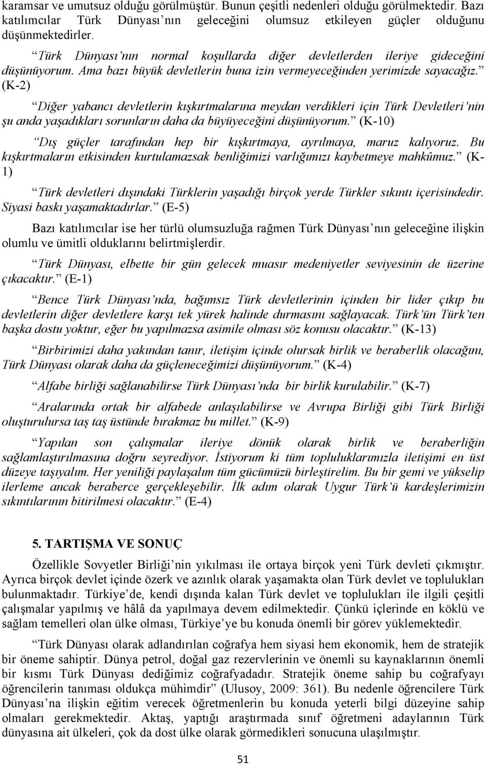 (K-2) Diğer yabancı devletlerin kışkırtmalarına meydan verdikleri için Türk Devletleri nin şu anda yaşadıkları sorunların daha da büyüyeceğini düşünüyorum.