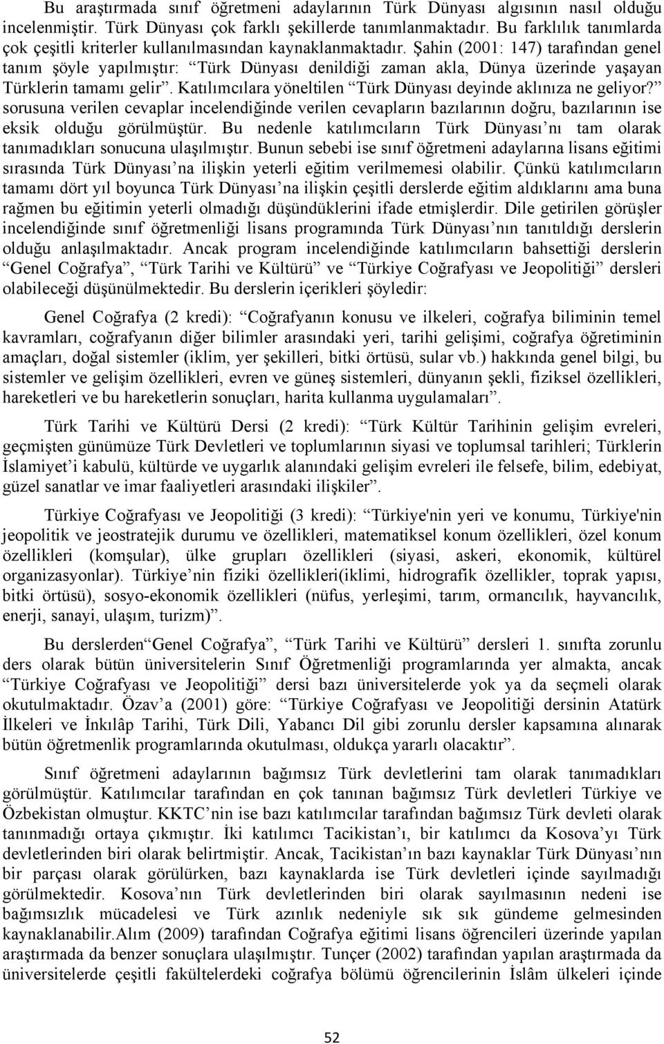 Şahin (2001: 147) tarafından genel tanım şöyle yapılmıştır: Türk Dünyası denildiği zaman akla, Dünya üzerinde yaşayan Türklerin tamamı gelir.