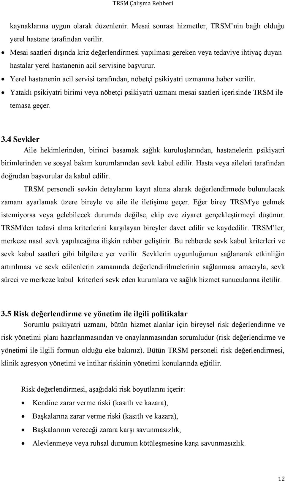 Yerel hastanenin acil servisi tarafından, nöbetçi psikiyatri uzmanına haber verilir. Yataklı psikiyatri birimi veya nöbetçi psikiyatri uzmanı mesai saatleri içerisinde TRSM ile temasa geçer. 3.