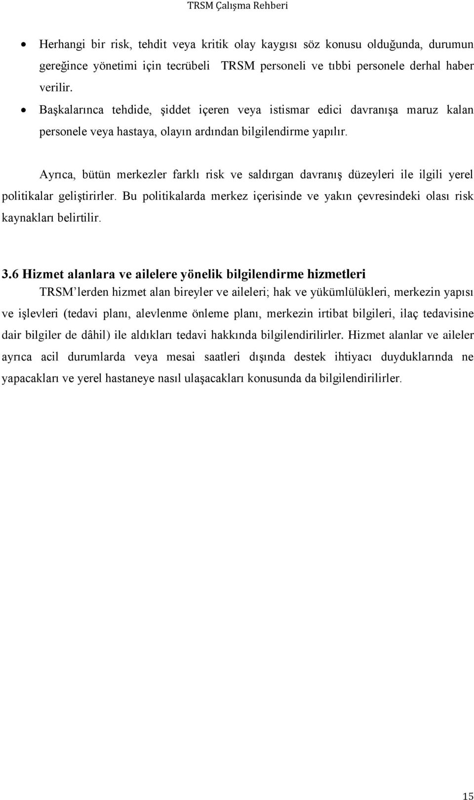 Ayrıca, bütün merkezler farklı risk ve saldırgan davranış düzeyleri ile ilgili yerel politikalar geliştirirler.