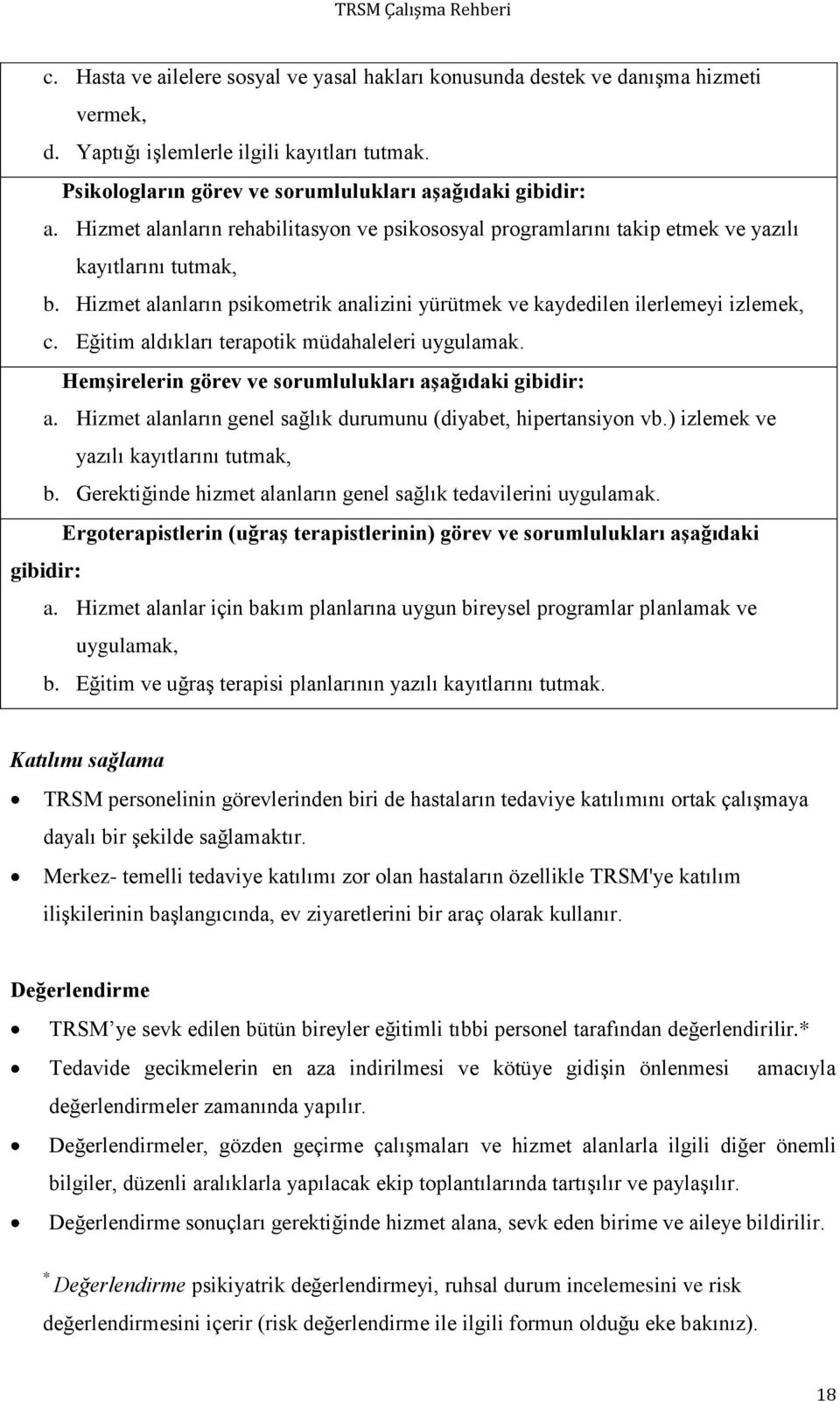 Eğitim aldıkları terapotik müdahaleleri uygulamak. HemĢirelerin görev ve sorumlulukları aģağıdaki gibidir: a. Hizmet alanların genel sağlık durumunu (diyabet, hipertansiyon vb.