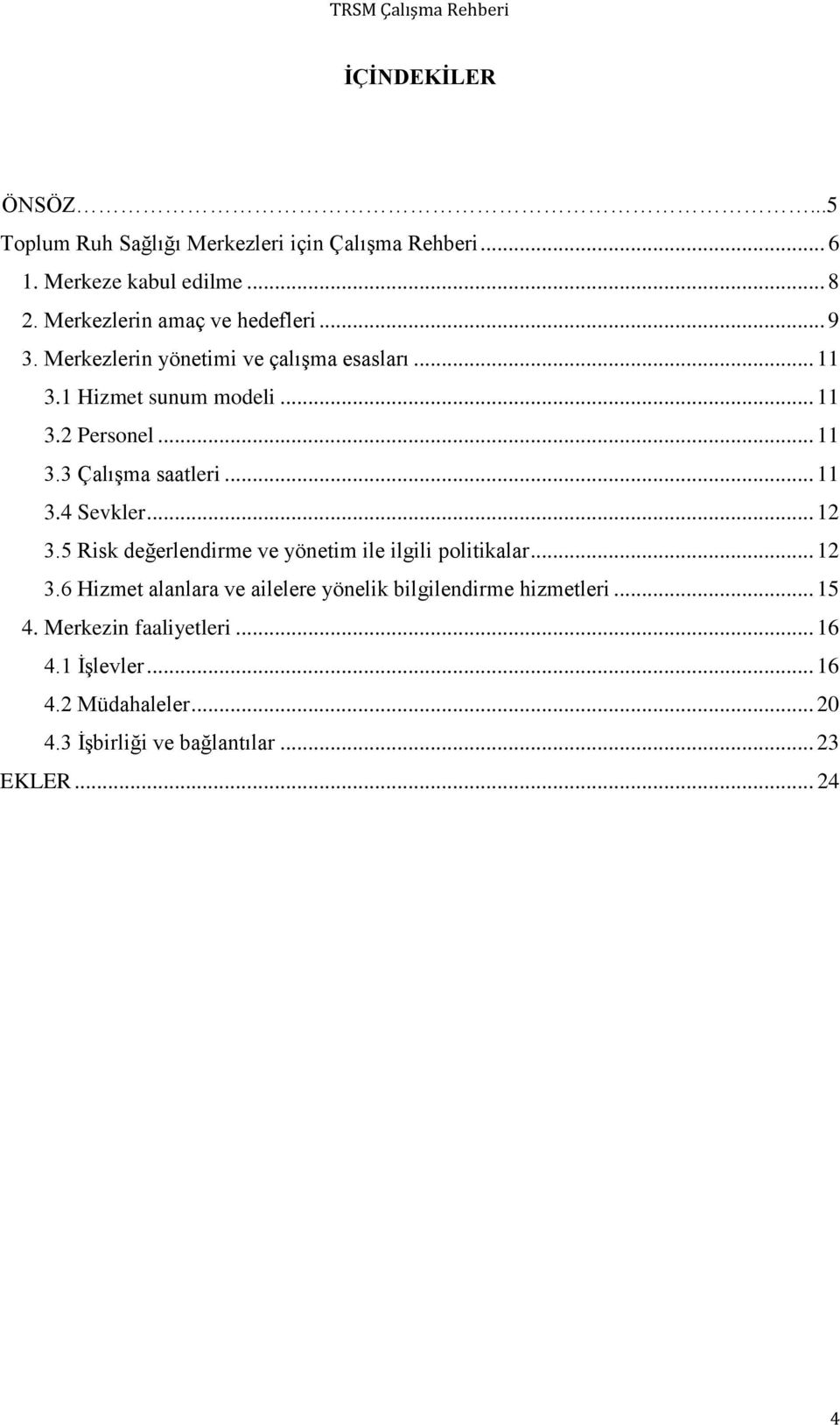 .. 11 3.4 Sevkler... 12 3.5 Risk değerlendirme ve yönetim ile ilgili politikalar... 12 3.6 Hizmet alanlara ve ailelere yönelik bilgilendirme hizmetleri.